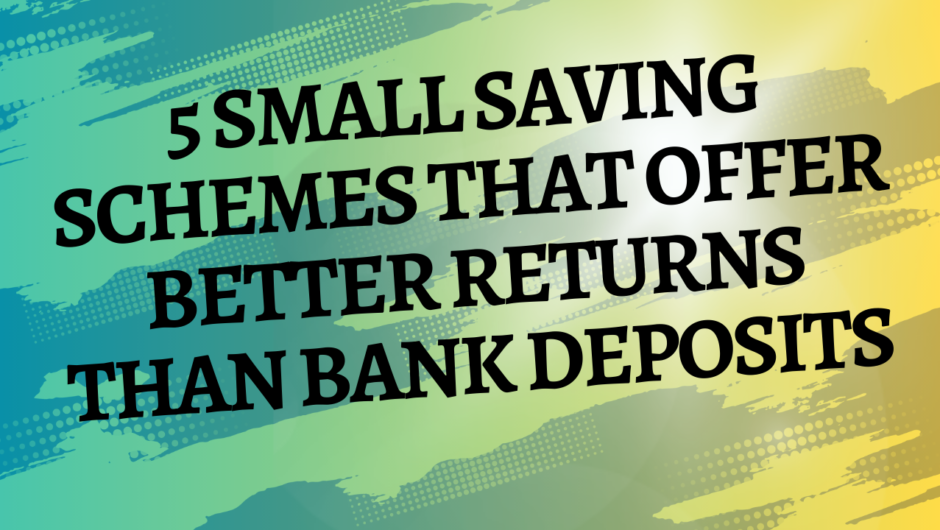 5 Small Saving Schemes That Offer Better Returns Than Bank Deposits