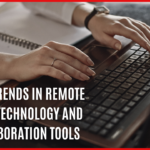 Top 7 Trends in Remote Work Technology and Collaboration Tools