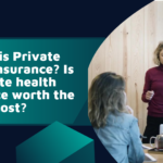 What is Private health insurance? Is Private health insurance worth the cost?