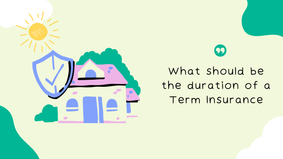 What should be the duration of a Term Insurance