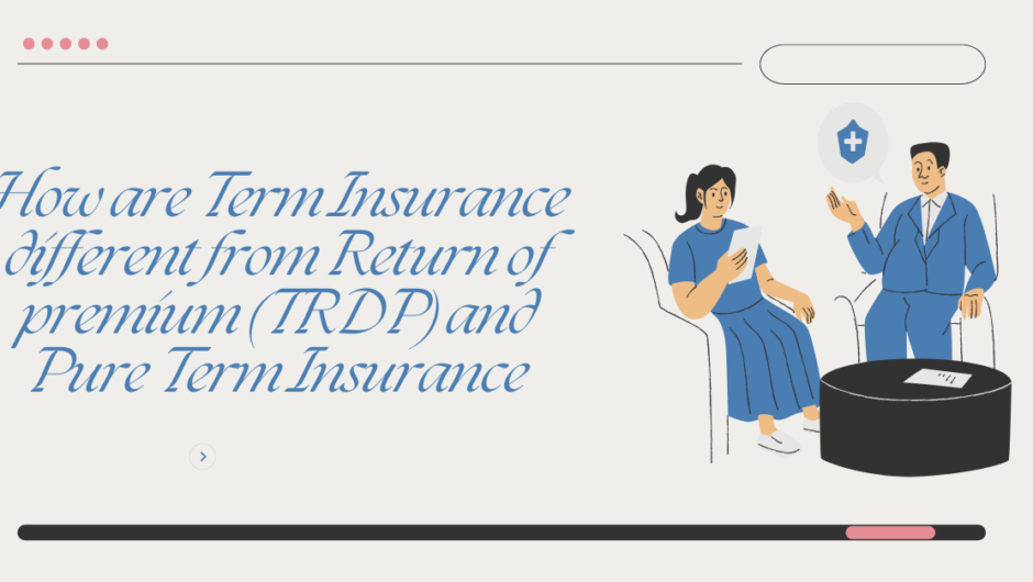 How are Term Insurance different from Return of premium (TRDP) and Pure Term Insurance