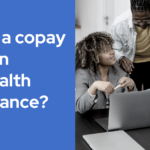 What is a copay in Health Insurance?