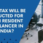 How tax will be deducted for non resident freelancer in India?